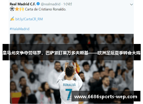 皇马尤文争夺劳塔罗，巴萨紧盯莱万多夫斯基——欧洲足坛夏季转会大戏