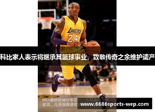 科比家人表示将继承其篮球事业，致敬传奇之余维护遗产