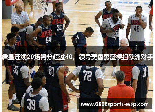 詹皇连续20场得分超过40，领导美国男篮横扫欧洲对手