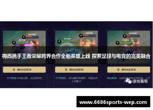 梅西携手王者荣耀跨界合作全新英雄上线 探索足球与电竞的完美融合