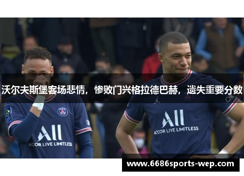 沃尔夫斯堡客场悲情，惨败门兴格拉德巴赫，遗失重要分数