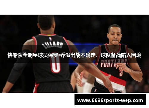 快船队全明星球员保罗·乔治出战不确定，球队备战陷入困境