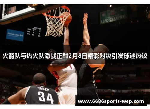 火箭队与热火队激战正酣2月8日精彩对决引发球迷热议